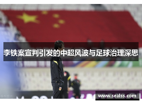 李铁案宣判引发的中超风波与足球治理深思