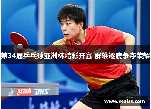 第34届乒乓球亚洲杯精彩开赛 群雄逐鹿争夺荣耀