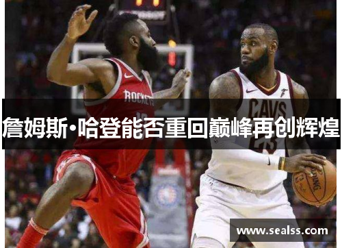 詹姆斯·哈登能否重回巅峰再创辉煌
